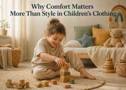 Why Comfort Matters More Than Style in Children’s Clothing
