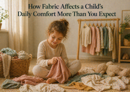 How Fabric Affects a Child’s Daily Comfort More Than You Expect