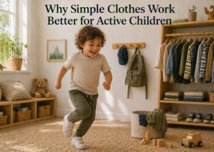 Why Simple Clothes Work Better for Active Children